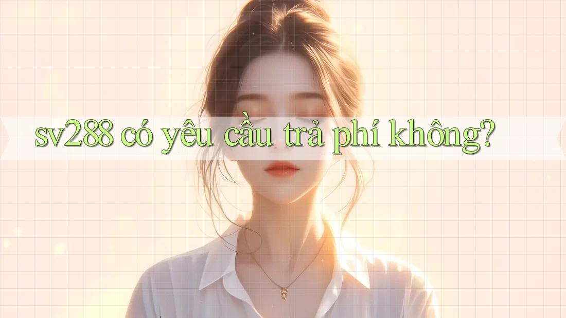sv288 có yêu cầu trả phí không?