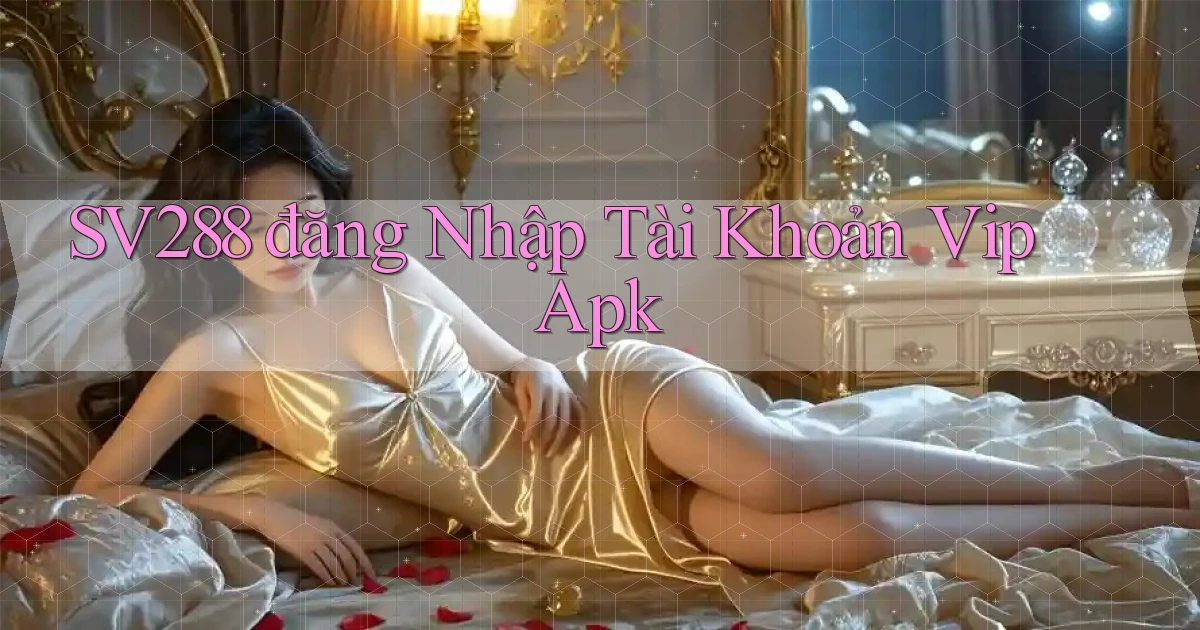 sv288  đăng nhập tài khoản vip apk