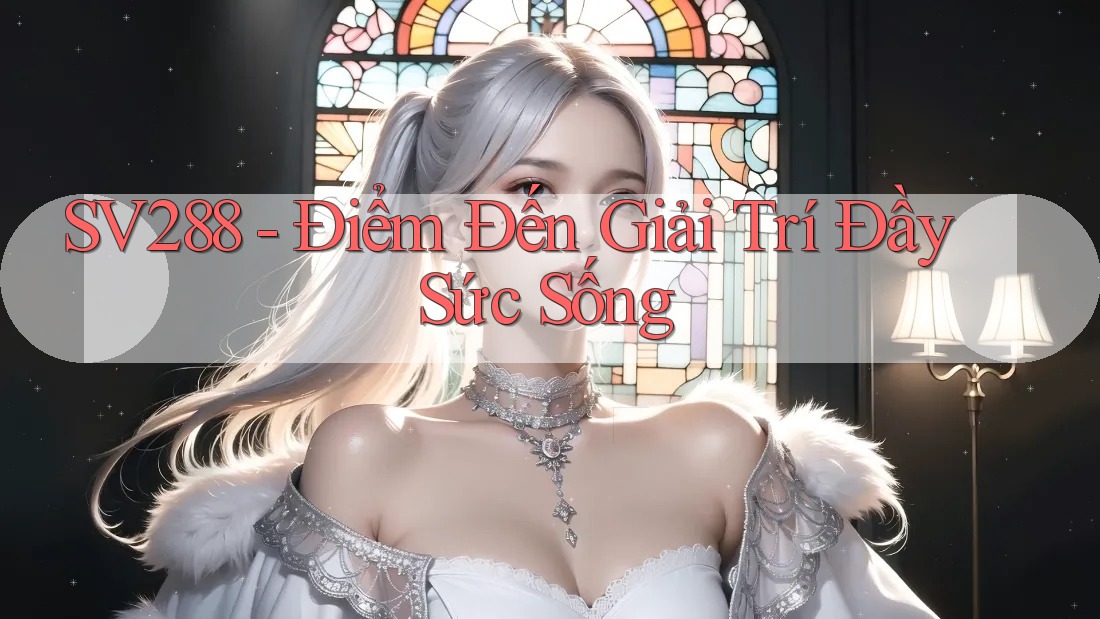 SV288 - Điểm Đến Giải Trí Đầy Sức Sống