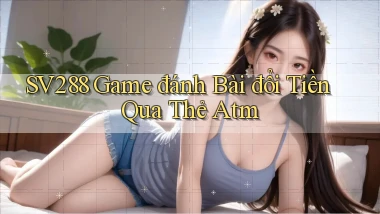 sv288  game đánh bài đổi tiền qua thẻ atm