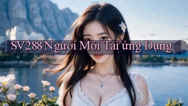 sv288  người mới tải ứng dụng
