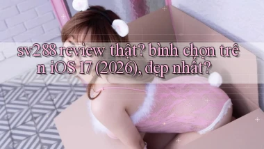 sv288 review thật bình chọn trên iOS 17 (2026), đẹp nhất