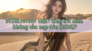 sv288 review thật tổng kết năm không cần nạp tiền (2026)