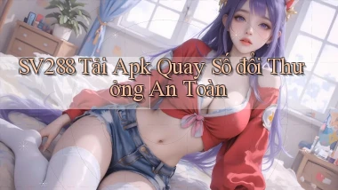 sv288  tải apk quay số đổi thưởng an toàn