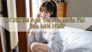 sv288  tải apk tài xỉu miễn phí bản mới nhất