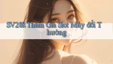 sv288  Tham gia slot máy đổi thưởng