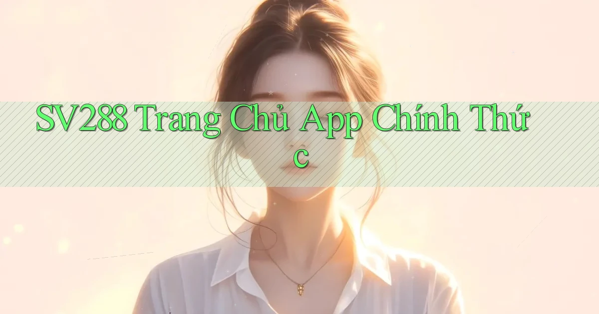 sv288  trang chủ app chính thức
