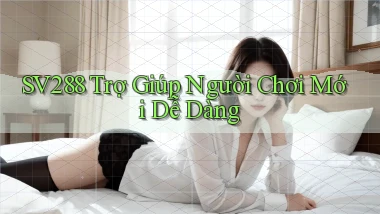 sv288  trợ giúp người chơi mới dễ dàng