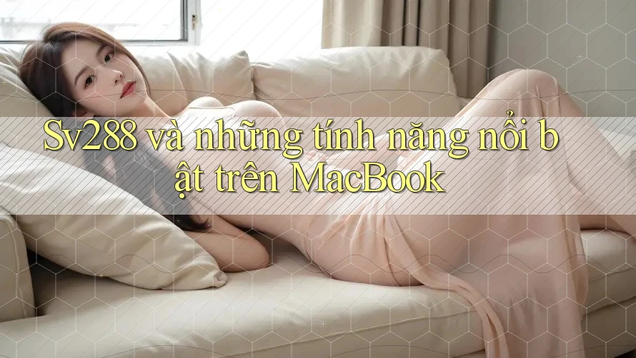 Sv288 và những tính năng nổi bật trên MacBook