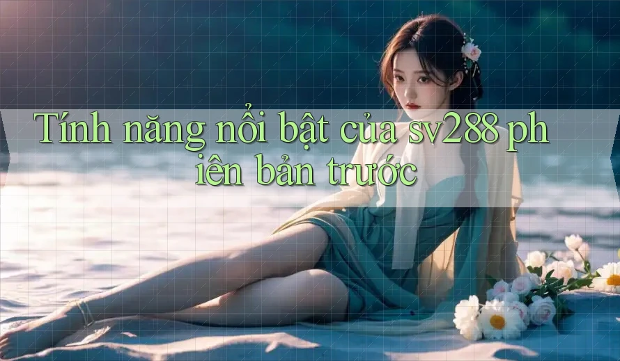 Tính năng nổi bật của sv288 phiên bản trước Tính năng nổi bật của sv288 phiên bản trước
