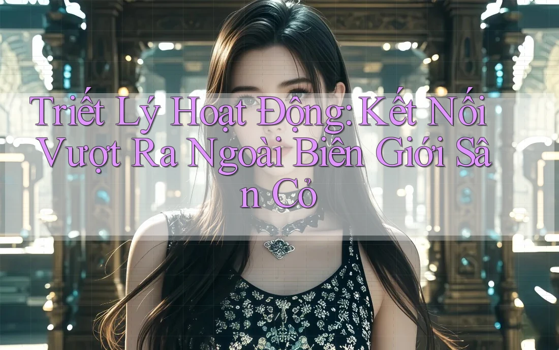 Triết Lý Hoạt Động: Kết Nối Vượt Ra Ngoài Biên Giới Sân Cỏ