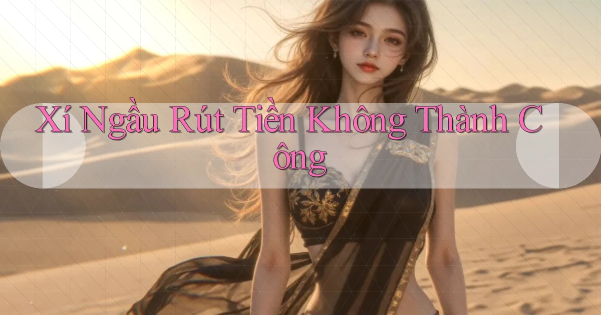 Xí ngầu Rút tiền không thành công
