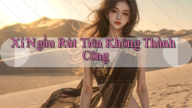 Xí ngầu Rút tiền không thành công